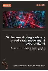 Skuteczne strategie obrony przed zaawansowanymi cyberatakami. Reagowanie na incydenty bezpiecze�stwa w systemie Windows