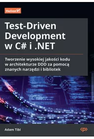 Test-Driven Development w C# i .NET. Tworzenie wysokiej jako�ci kodu w architekturze DDD