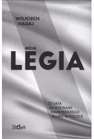 Moja Legia. 23 lata za kulisami najwi�kszego klubu w Polsce.