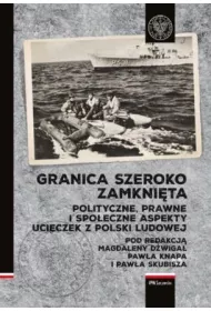 Granica szeroko zamkni�ta. Polityczne, prawne i spo�eczne aspekty ucieczek z Polski Ludowej
