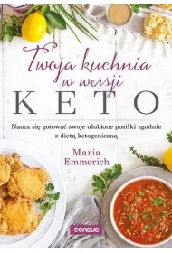 Twoja kuchnia w wersji keto. Naucz si� gotowa� swoje ulubione posi�ki zgodnie z diet� ketogeniczn�