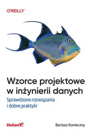 Wzorce projektowe w in�ynierii danych. Sprawdzone rozwi�zania i dobre praktyki
