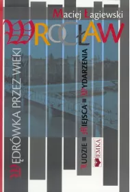 Wroc�aw. W�dr�wka przez wieki