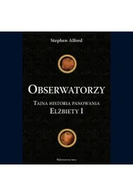 Obserwatorzy. Tajna historia panowania El�biety I