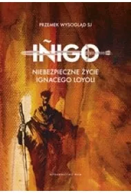 Iñigo. Niebezpieczne �ycie Ignacego Loyoli