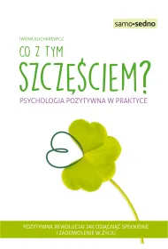 Samo Sedno - Co z tym szcz�ciem? Psychologia pozytywna w praktyce