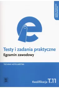 Technik hotelarstwa. Kwalifikacja T.11. Testy i Zadania Praktyczne. Egzamin Zawodowy