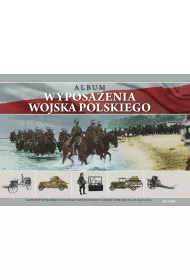 Album wyposa�enia Wojska Polskiego. Reprint wydania z 1933 roku uzupe�niony o bro� i sprz�t z lat 1933-1939