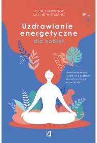 Uzdrawianie energetyczne dla kobiet. Medytacja, mudry i praktyka z czakrami dla wzmocnienia kobiecej siy