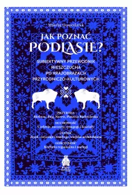 Jak pozna� Podlasie? Subiektywny przewodnik mieszczucha po krajobrazach przyrodniczo-kulturowych