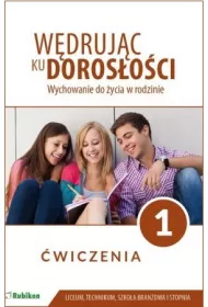 Wdrujc ku dorosoci. Wychowanie do ycia w rodzinie. wiczenia dla uczniw klasy 1 liceum oglnoksztaccego, technikum, szkoy branowej I stopnia