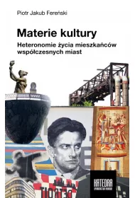 Materie kultury. Heteronomie �ycia mieszka�c�w wsp�czesnych miast