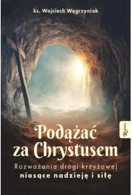 Pod��a� za Chrystusem. Rozwa�ania drogi krzy�owej nios�ce nadziej� i si��