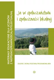 Ja w spo�ecze�stwie i spo�eczno�ci lokalnej. Materia�y edukacyjne dla uczni�w z niepe�nosprawno�ci� intelektualn�