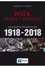Wiek burzy i spokoju. Kalendarium dziej�w Polski 1918-2018