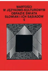 Warto�ci w j�zykowo- kulturowym obrazie �wiata S�owian i ich s�siad�w (tom 5)