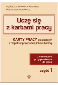 Ucz� si� z kartami pracy. Cz�� 1. Karty pracy dla uczni�w z niepe�nosprawno�ci� intelektualn�. Z elementami przysposobienia do pracy