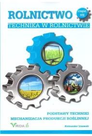 Technika w rolnictwie. Podstawy techniki. Mechanizacja produkcji rolinnej. Rolnictwo. Tom 7