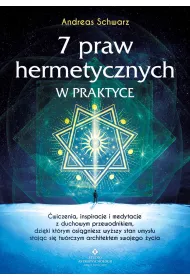 7 praw hermetycznych w praktyce. wiczenia, inspiracje i medytacje z duchowym przewodnikiem, dziki ktrym osigniesz wyszy stan umysu stajc si twrczym architektem swojego ycia