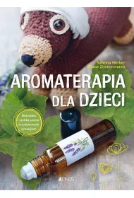 Aromaterapia dla dzieci. Naturalna i szybka pomoc w codziennych sytuacjach