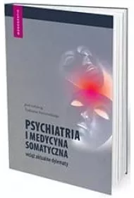 Psychiatria i medycyna somatyczna - wci aktualne dylematy