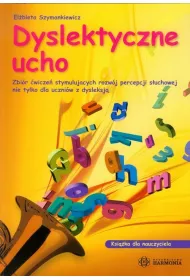Dyslektyczne ucho. Zbi�r �wicze� stymuluj�cych rozw�j percepcji s�uchowej nie tylko dla uczni�w z dysleksj�. Ksi��ka dla nauczyciela