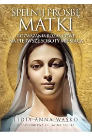 Spe�nij pro�b� Matki. Rozwa�ania r�a�cowe na pierwsze soboty miesi�ca