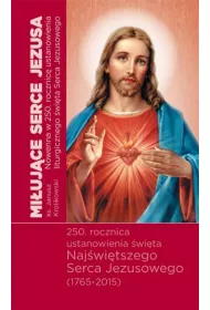 Mi�uj�ce Serca Jezusa. Nowenna w 250. rocznic� ustanowienia �wi�ta Naj�wi�tszego Serca Jezusowego (1765-2015)