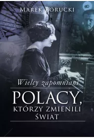 Wielcy zapomniani. Polacy, kt�rzy zmienili �wiat. Tom 1