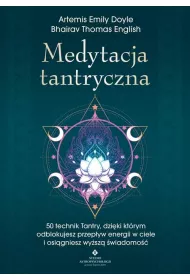 Medytacja tantryczna. 50 technik Tantry, dziki ktrym odblokujesz przepyw energii w ciele i osigniesz wysz wiadomo