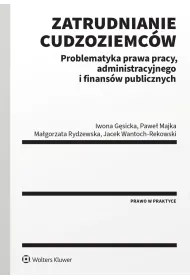 Zatrudnianie cudzoziemc�w. Problematyka prawa pracy, administracyjnego i finans�w publicznych