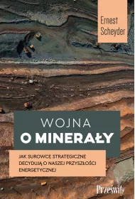 Wojna o mineray. Jak surowce strategiczne decyduj o naszej przyszoci energetycznej
