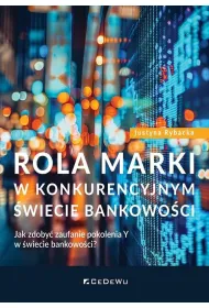 Rola marki w konkurencyjnym �wiecie bankowo�ci. Jak zdoby� zaufanie pokolenia Y w �wiecie bankowo�ci?