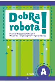 Dobra robota! Poziom A Materia�y do zaj�� rewalidacyjnych dla uczni�w z niepe�nosprawno�ci� intelektualn�