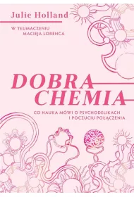 Dobra chemia. Co nauka m�wi o psychodelikach i poczuciu po��czenia