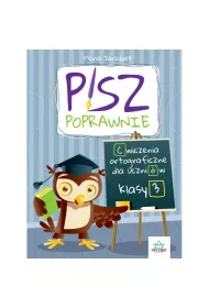 Pisz poprawnie. Klasa 3. �wiczenia ortograficzne dla uczni�w