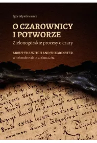 O czarownicy i potworze. Zielonog�rskie procesy o czary