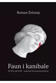 Faun i kanibale. SB, IPN, s�d III RP &ndash; anatomia lustracyjnej psychozy