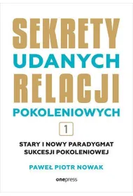 Stary i nowy paradygmat sukcesji pokoleniowej. Sekrety udanych relacji pokoleniowych. Tom 1