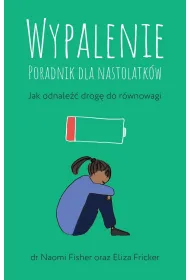 Wypalenie. Poradnik dla nastolatk�w. Jak odnale�� drog� do r�wnowagi