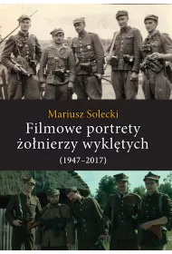 Filmowe portrety �o�nierzy wykl�tych (1947&ndash;2017)