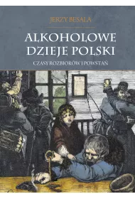 Czasy rozbiorw i powsta. Alkoholowe dzieje Polski. Tom 2