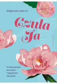 Czu�a Ja. O seksualno�ci, emocjach i �agodno�ci dla siebie