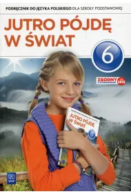 Jutro p�jd� w �wiat. J�zyk polski. Podr�cznik. Klasa 6. Szko�a podstawowa
