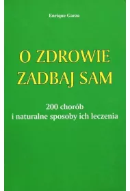 O zdrowie zadbaj sam. 200 chorb i naturalne sposoby ich leczenia