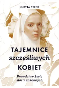 Tajemnice szcz�liwych kobiet. Prawdziwe �ycie si�str zakonnych
