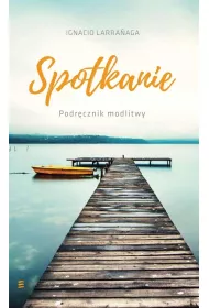Spotkanie podr�cznik modlitwy. Ignacio Larranaga SERAFIN