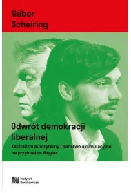 Odwr�t demokracji liberalnej. Kapitalizm autorytarny i pa�stwo akumulacyjne na przyk�adzie W�gier