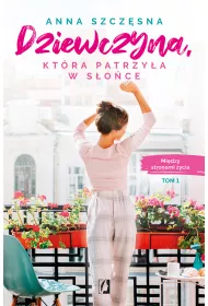 Dziewczyna, ktra patrzya w soce. Midzy stronami ycia. Tom 1