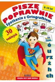 Pisz� poprawnie. Spotkania z Ortografkiem. 8-10 lat z naklejkami